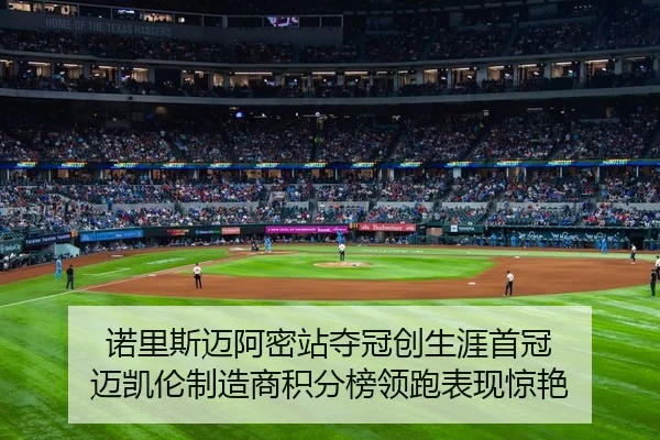 诺里斯迈阿密站夺冠创生涯首冠 迈凯伦制造商积分榜领跑表现惊艳